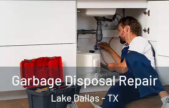  Garbage Disposal Repair Lake Dallas - TX