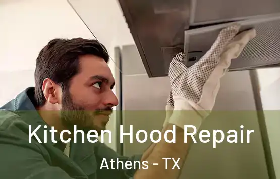  Kitchen Hood Repair Athens - TX