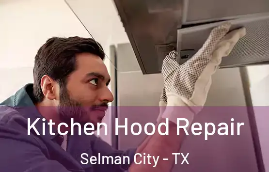  Kitchen Hood Repair Selman City - TX