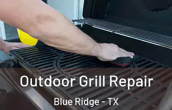 Outdoor Grill Repair Blue Ridge - TX