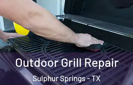  Outdoor Grill Repair Sulphur Springs - TX
