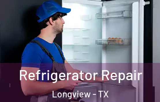 Refrigerator Repair Longview - TX