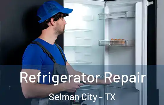  Refrigerator Repair Selman City - TX