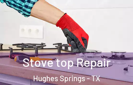  Stove top Repair Hughes Springs - TX
