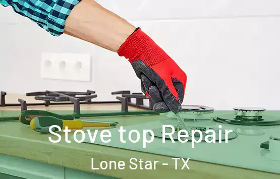 Stove top Repair Lone Star - TX