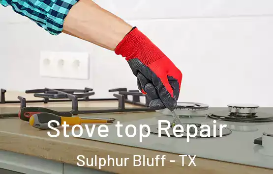  Stove top Repair Sulphur Bluff - TX