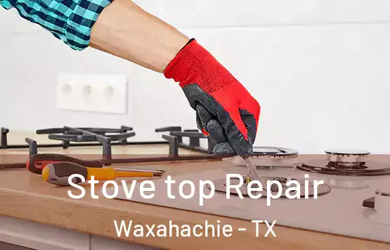  Stove top Repair Waxahachie - TX